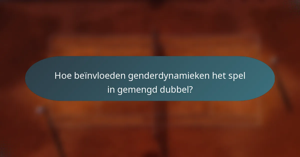 Hoe beïnvloeden genderdynamieken het spel in gemengd dubbel?