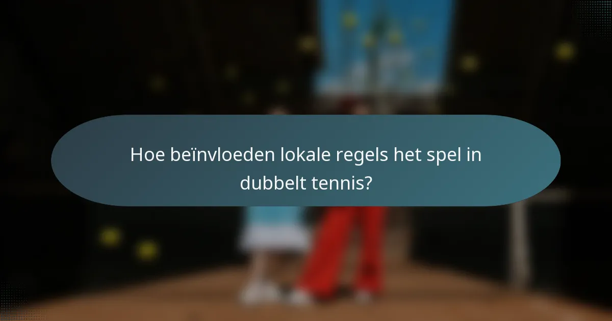 Hoe beïnvloeden lokale regels het spel in dubbelt tennis?