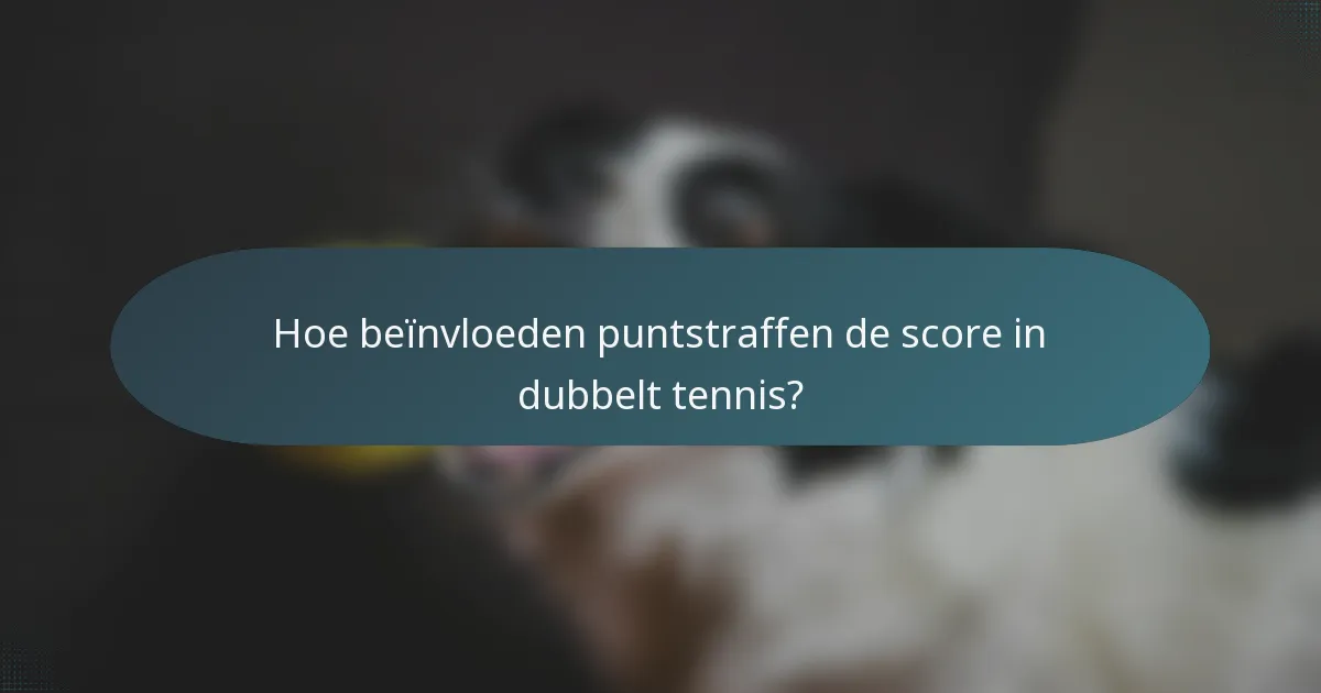 Hoe beïnvloeden puntstraffen de score in dubbelt tennis?