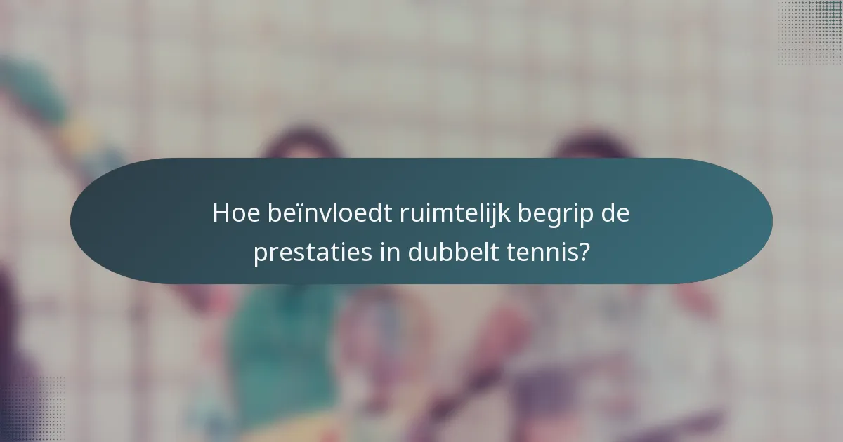 Hoe beïnvloedt ruimtelijk begrip de prestaties in dubbelt tennis?