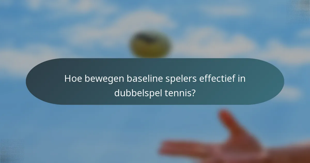 Hoe bewegen baseline spelers effectief in dubbelspel tennis?