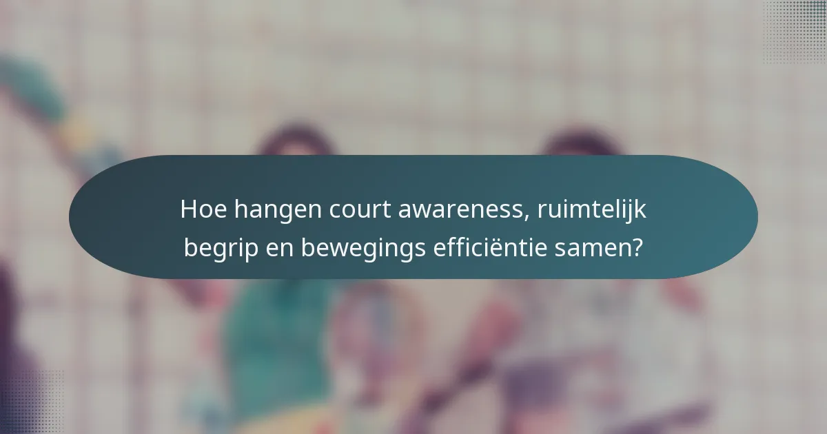 Hoe hangen court awareness, ruimtelijk begrip en bewegings efficiëntie samen?