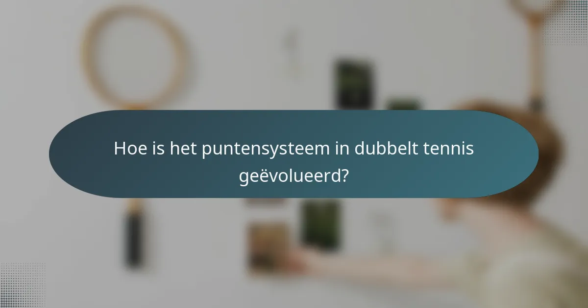 Hoe is het puntensysteem in dubbelt tennis geëvolueerd?