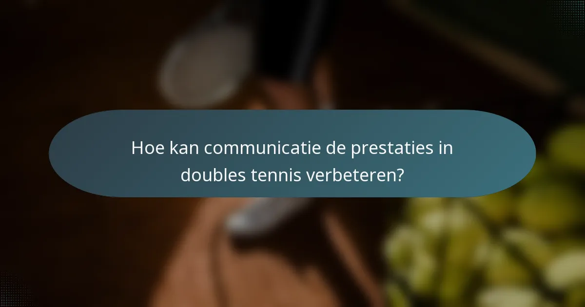 Hoe kan communicatie de prestaties in doubles tennis verbeteren?