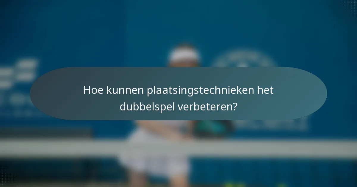 Hoe kunnen plaatsingstechnieken het dubbelspel verbeteren?