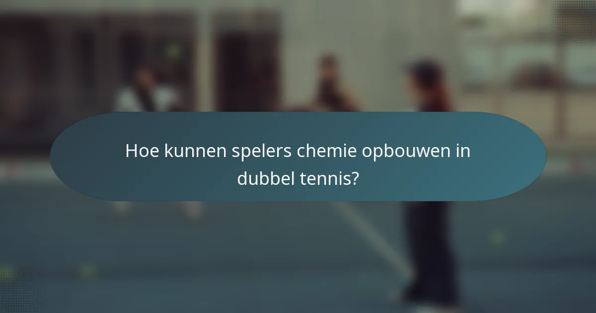 Hoe kunnen spelers chemie opbouwen in dubbel tennis?