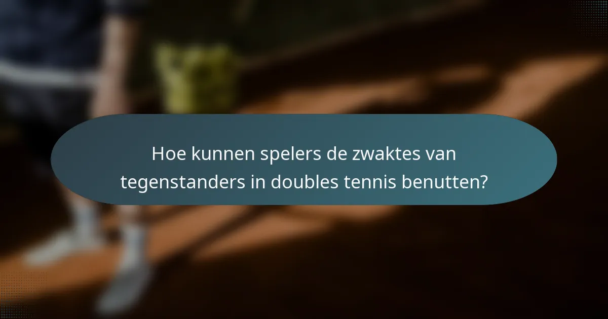 Hoe kunnen spelers de zwaktes van tegenstanders in doubles tennis benutten?