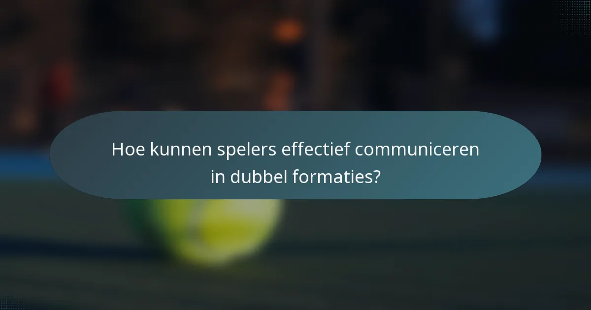 Hoe kunnen spelers effectief communiceren in dubbel formaties?