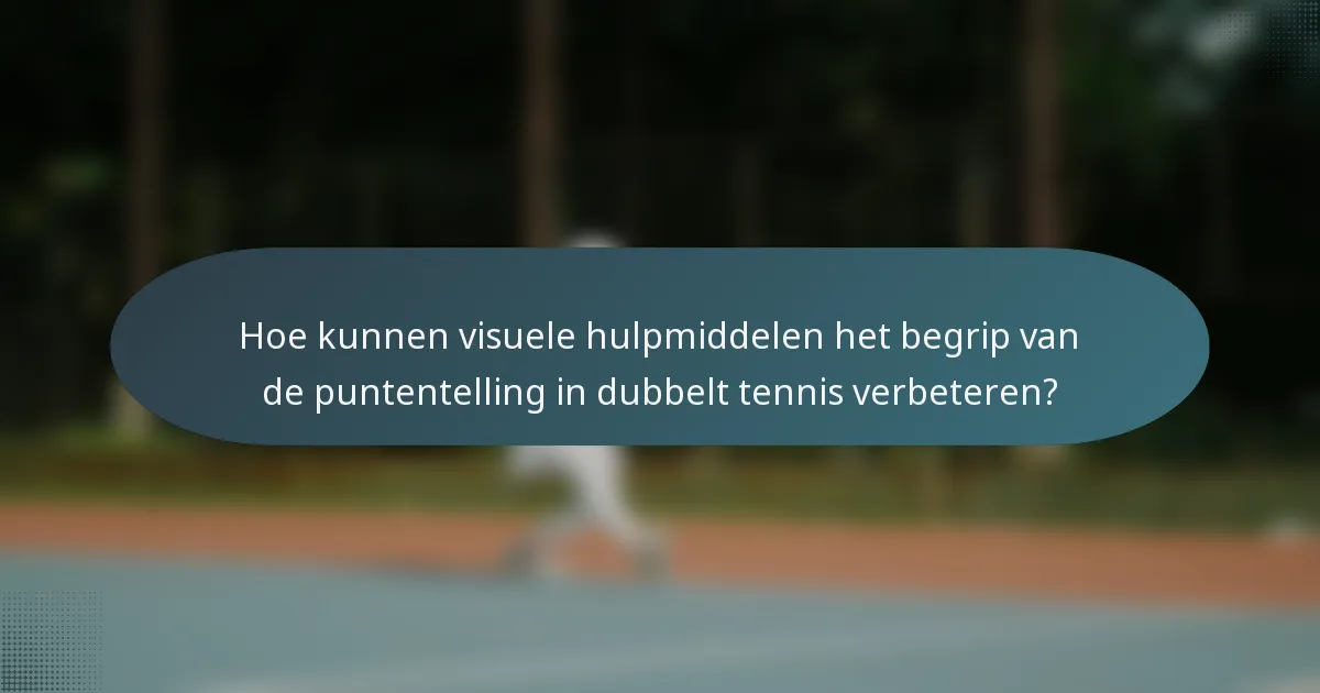 Hoe kunnen visuele hulpmiddelen het begrip van de puntentelling in dubbelt tennis verbeteren?