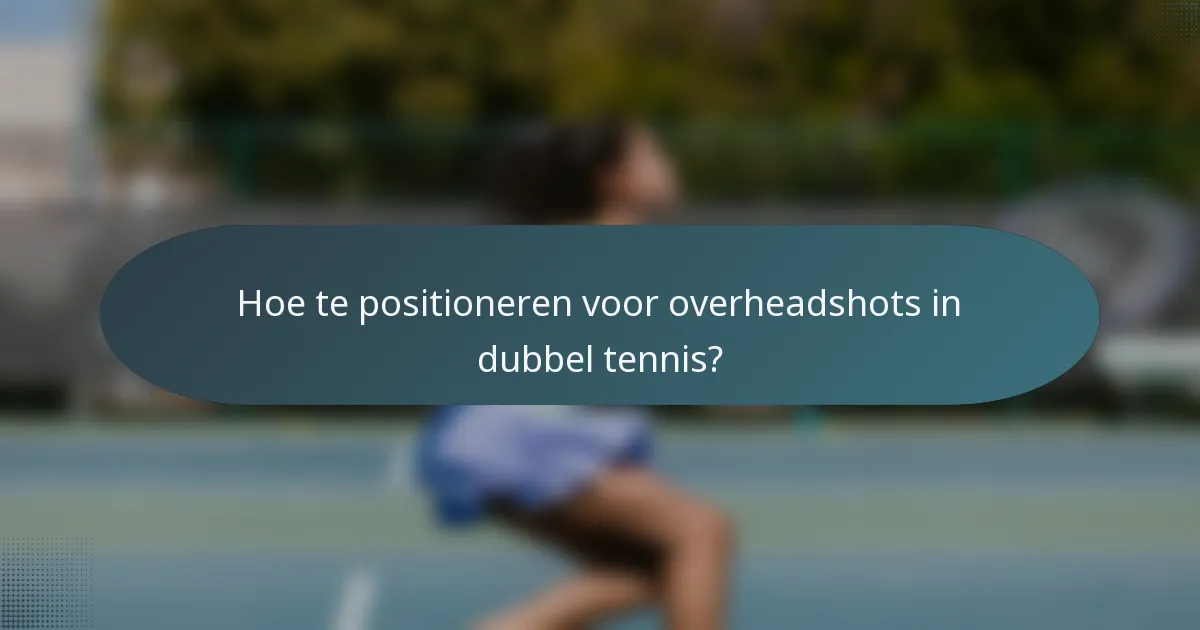 Hoe te positioneren voor overheadshots in dubbel tennis?
