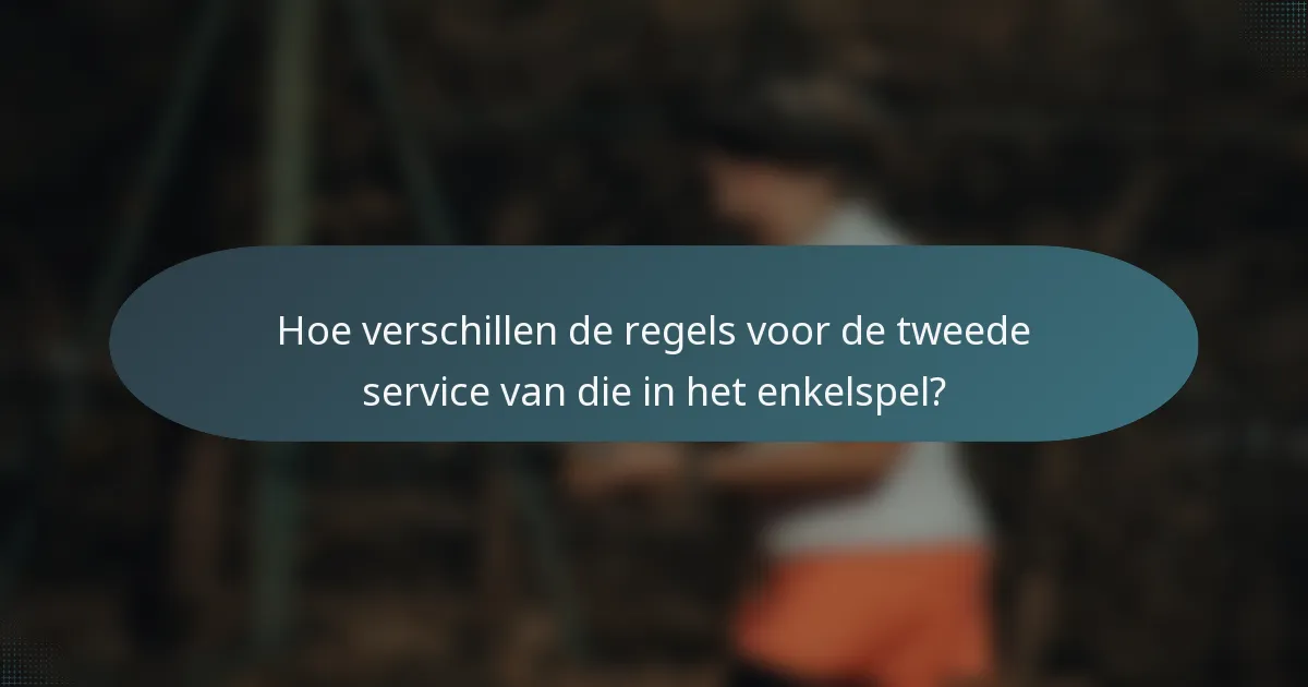 Hoe verschillen de regels voor de tweede service van die in het enkelspel?