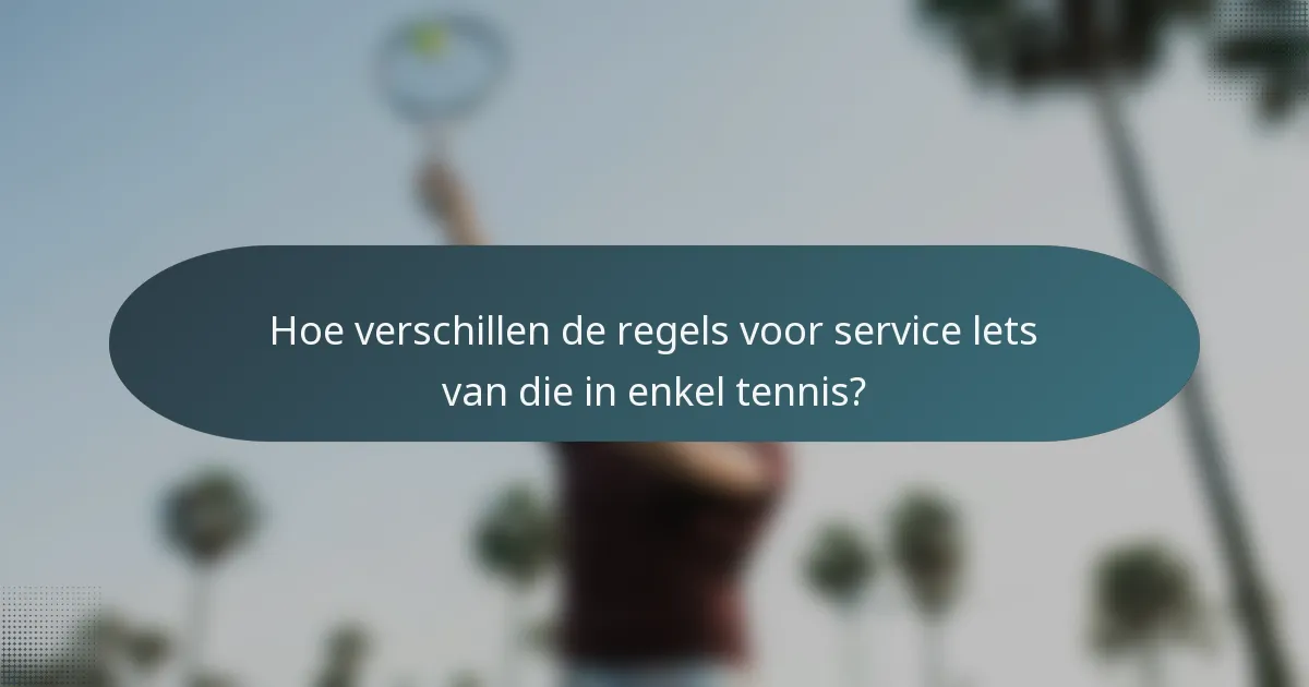 Hoe verschillen de regels voor service lets van die in enkel tennis?