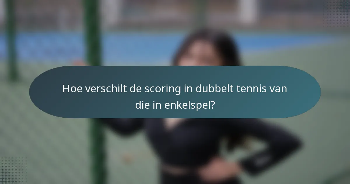 Hoe verschilt de scoring in dubbelt tennis van die in enkelspel?