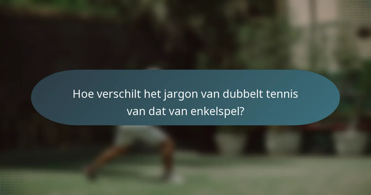 Hoe verschilt het jargon van dubbelt tennis van dat van enkelspel?