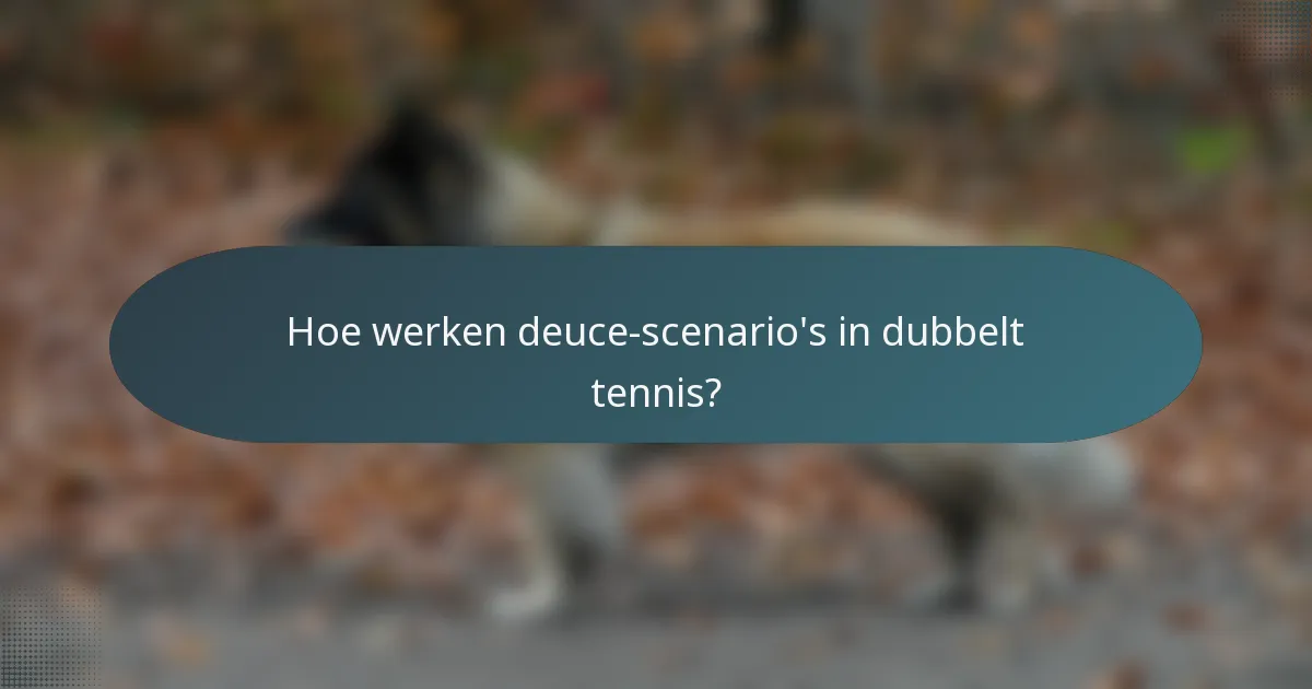 Hoe werken deuce-scenario's in dubbelt tennis?