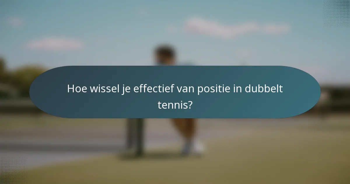 Hoe wissel je effectief van positie in dubbelt tennis?