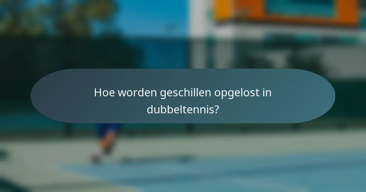 Hoe worden geschillen opgelost in dubbeltennis?