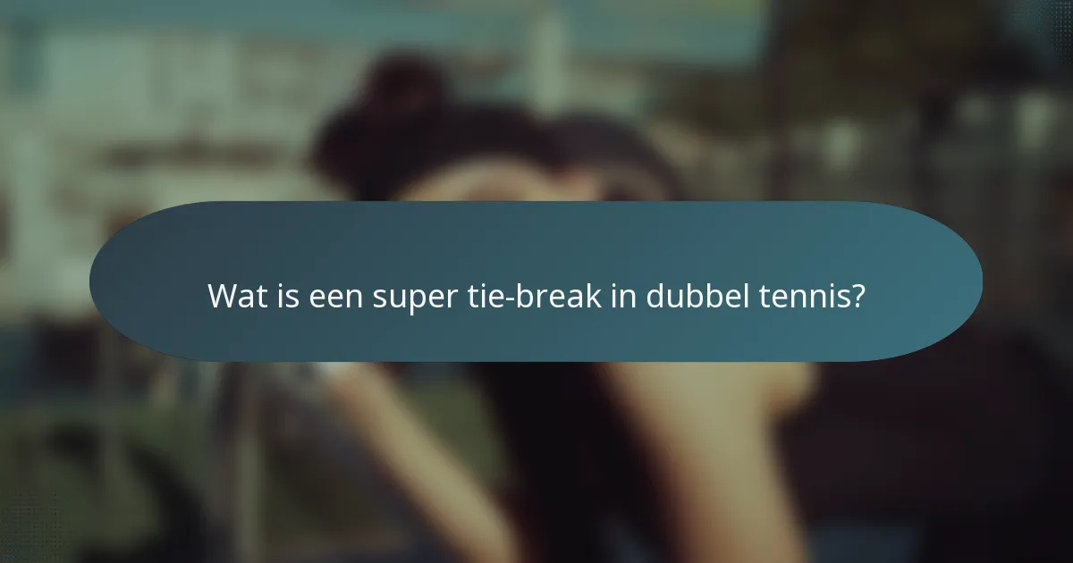 Wat is een super tie-break in dubbel tennis?