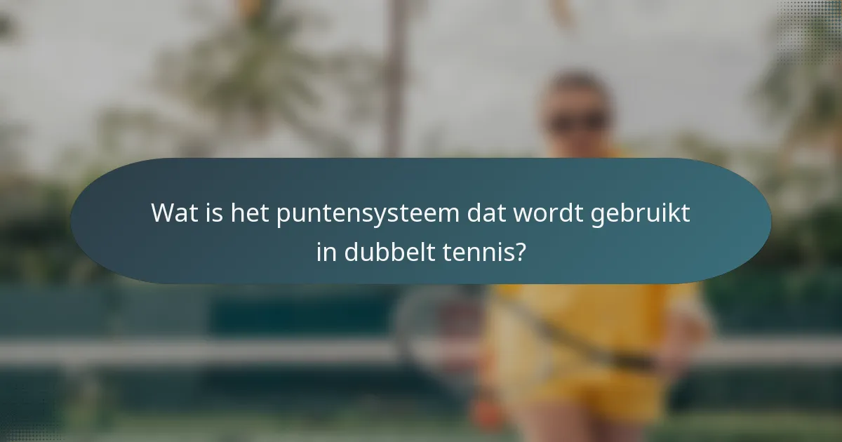 Wat is het puntensysteem dat wordt gebruikt in dubbelt tennis?