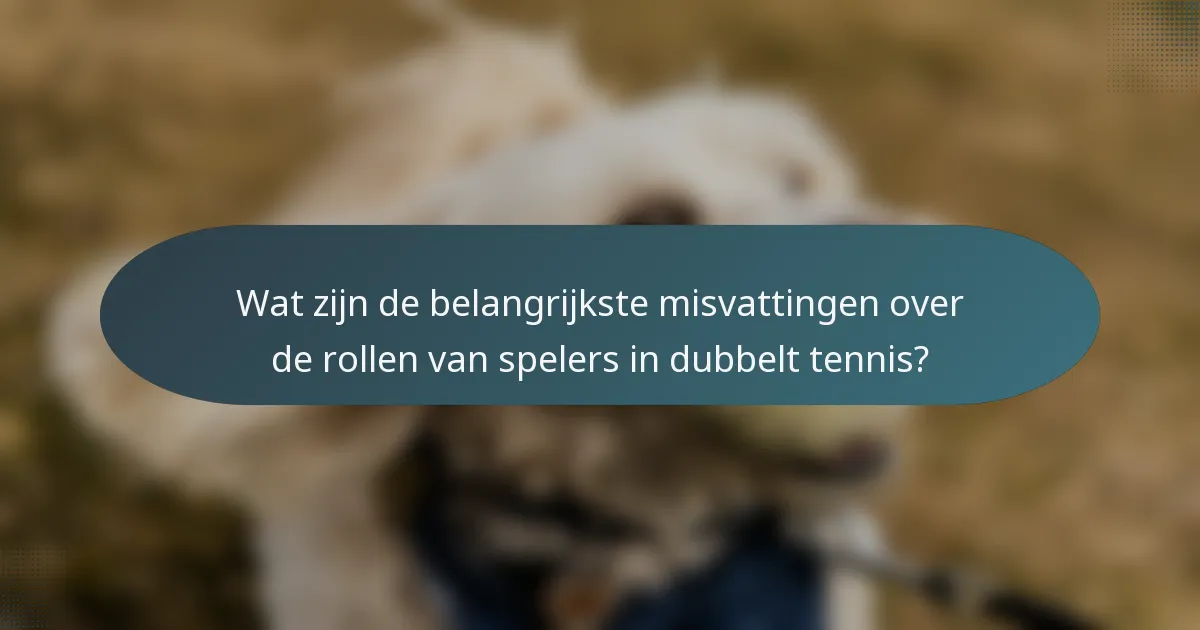 Wat zijn de belangrijkste misvattingen over de rollen van spelers in dubbelt tennis?
