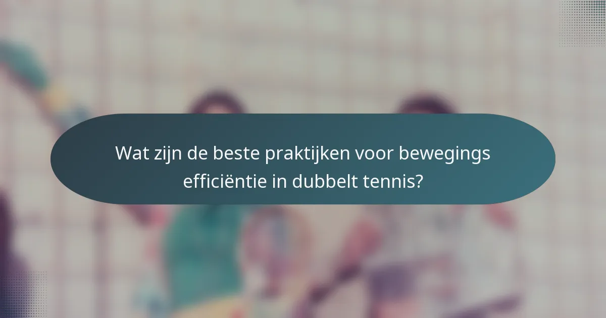 Wat zijn de beste praktijken voor bewegings efficiëntie in dubbelt tennis?