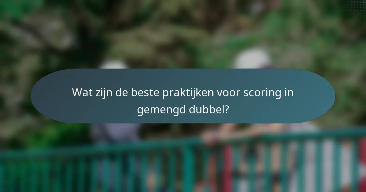 Wat zijn de beste praktijken voor scoring in gemengd dubbel?