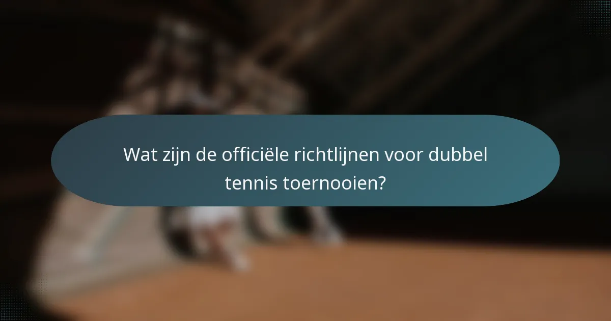 Wat zijn de officiële richtlijnen voor dubbel tennis toernooien?