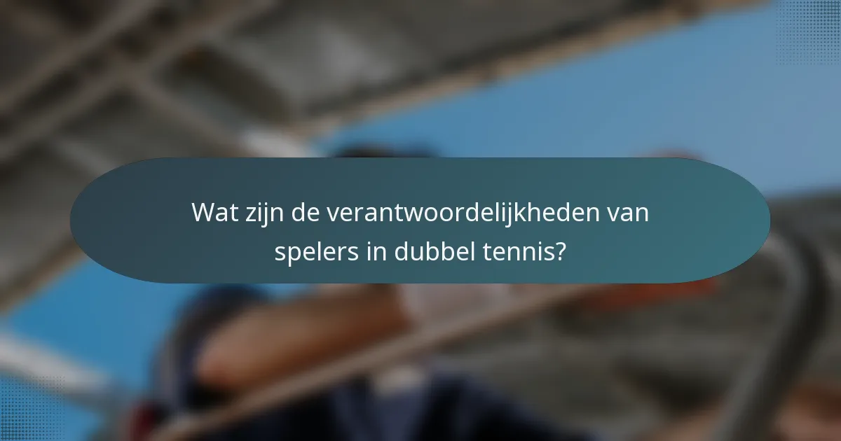 Wat zijn de verantwoordelijkheden van spelers in dubbel tennis?