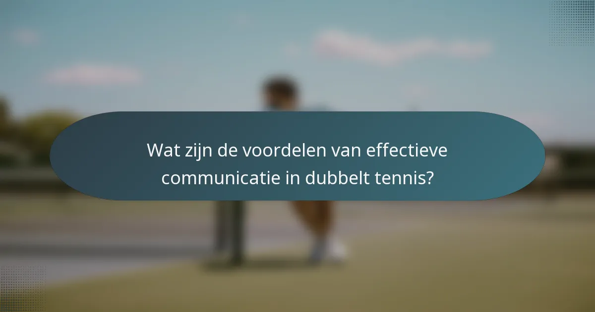Wat zijn de voordelen van effectieve communicatie in dubbelt tennis?