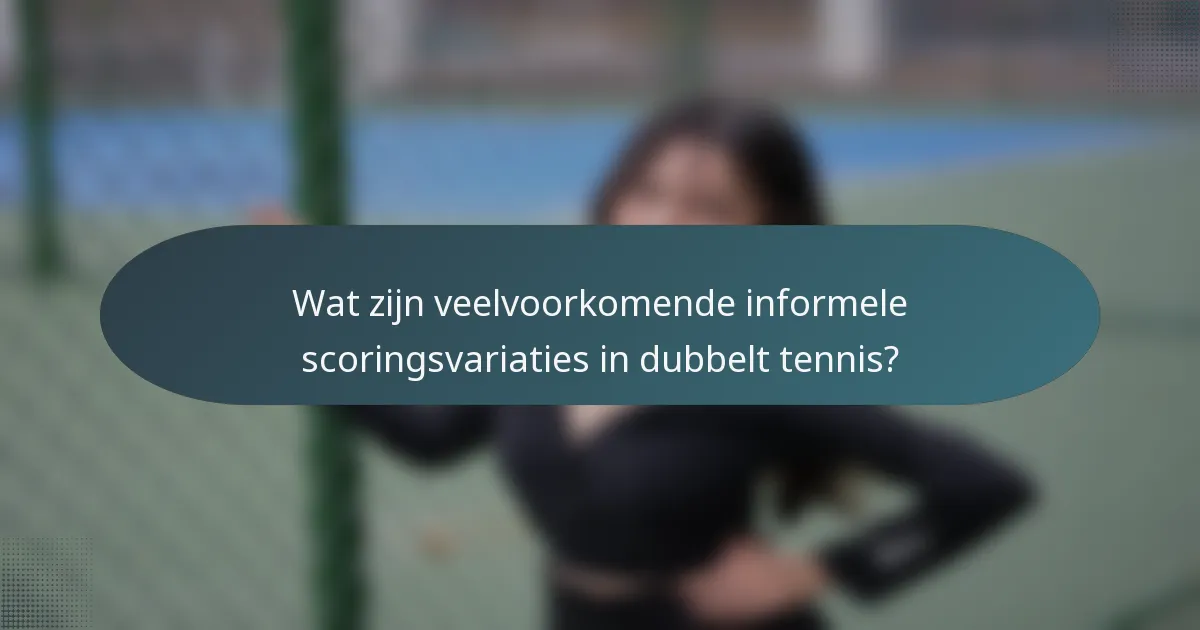 Wat zijn veelvoorkomende informele scoringsvariaties in dubbelt tennis?