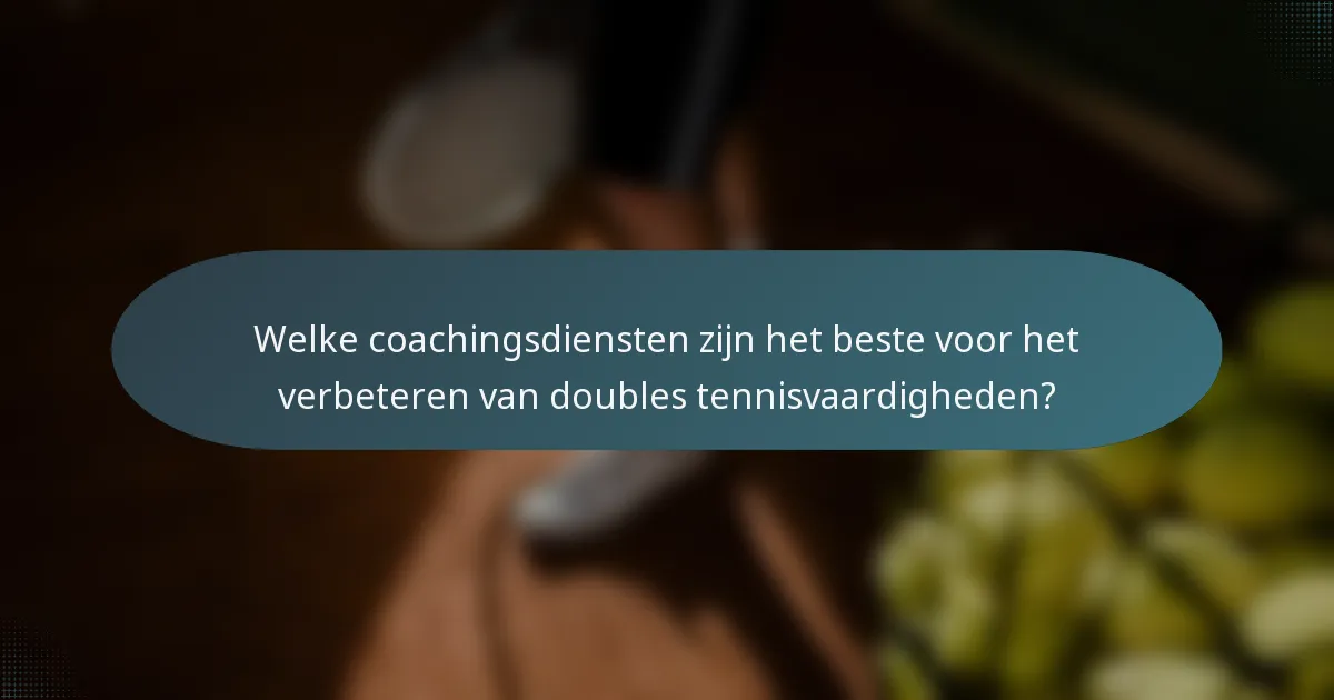 Welke coachingsdiensten zijn het beste voor het verbeteren van doubles tennisvaardigheden?