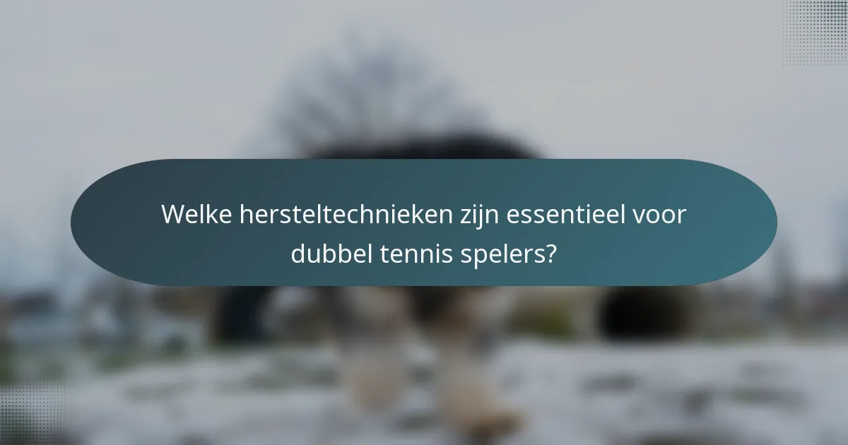 Welke hersteltechnieken zijn essentieel voor dubbel tennis spelers?