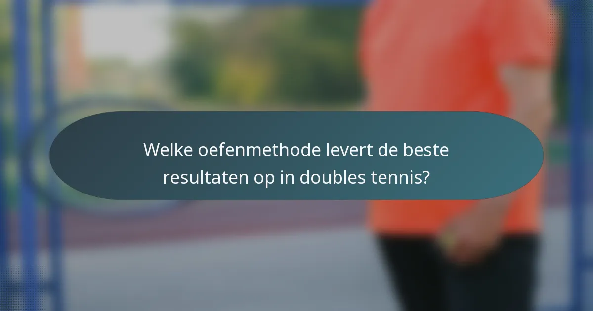 Welke oefenmethode levert de beste resultaten op in doubles tennis?