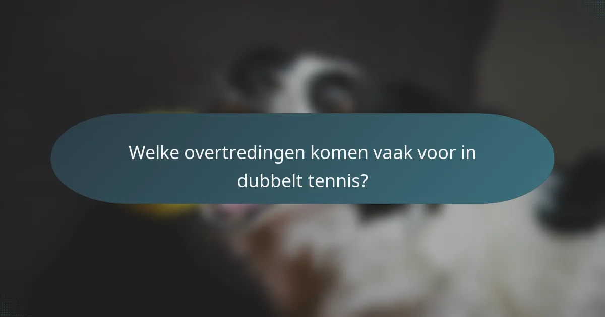 Welke overtredingen komen vaak voor in dubbelt tennis?