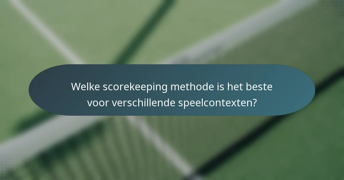 Welke scorekeeping methode is het beste voor verschillende speelcontexten?