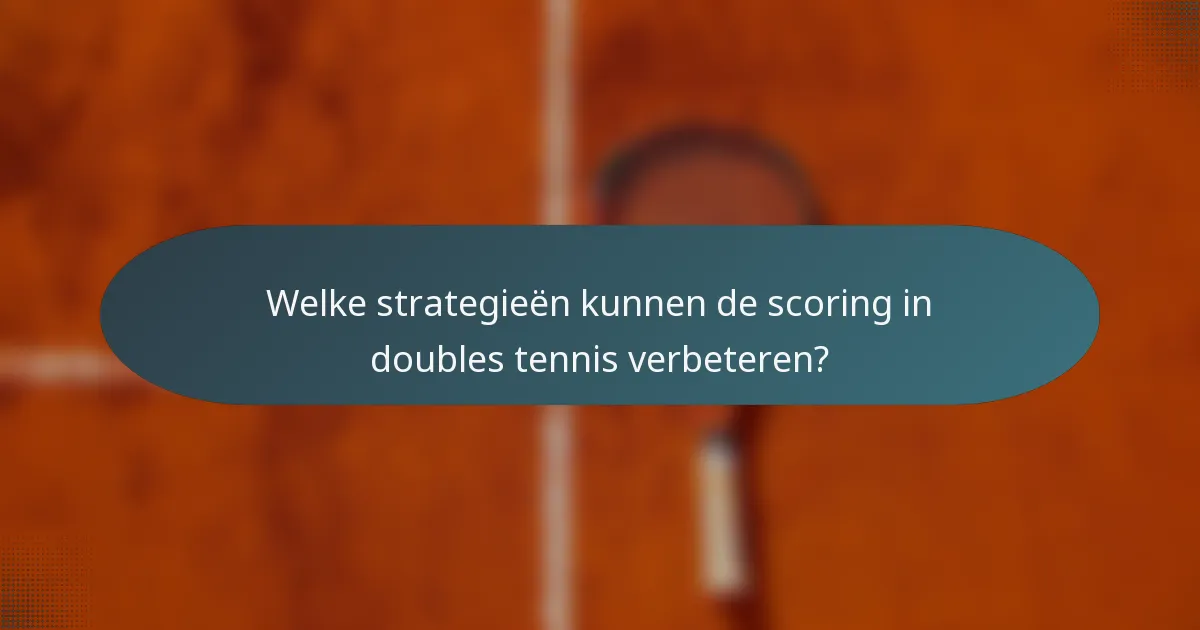 Welke strategieën kunnen de scoring in doubles tennis verbeteren?