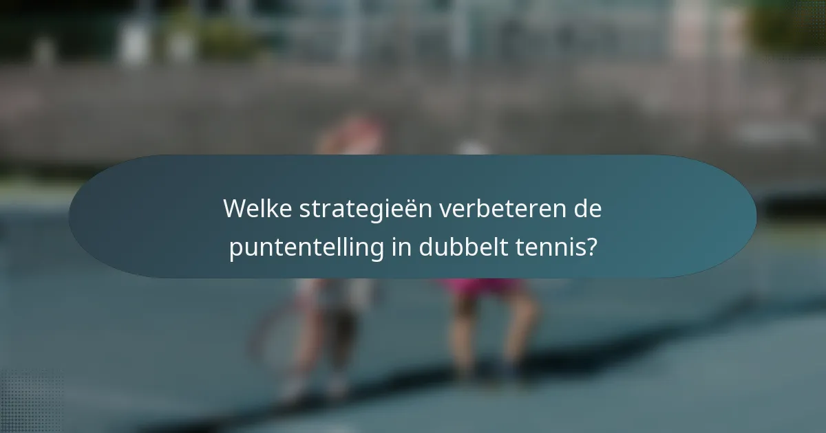 Welke strategieën verbeteren de puntentelling in dubbelt tennis?