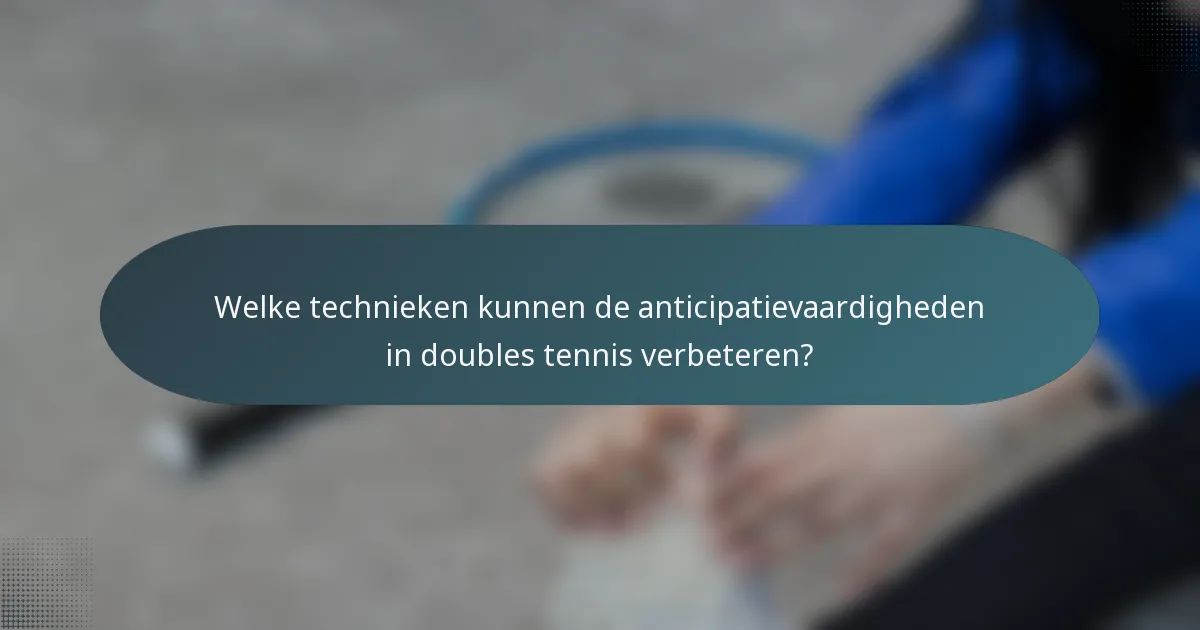 Welke technieken kunnen de anticipatievaardigheden in doubles tennis verbeteren?